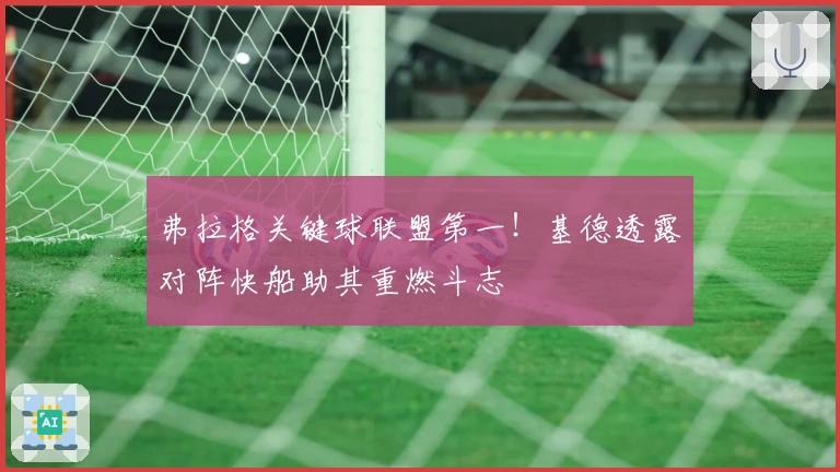 弗拉格关键球联盟第一！基德透露对阵快船助其重燃斗志